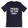 Toldja - Your Team Sucks! T-Shirt