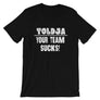 Toldja - Your Team Sucks! T-Shirt