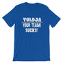 Toldja - Your Team Sucks! T-Shirt