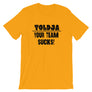 Toldja - Your Team Sucks! T-Shirt