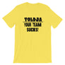 Toldja - Your Team Sucks! T-Shirt