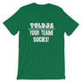 Toldja - Your Team Sucks! T-Shirt