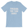 Toldja - Your Team Sucks! T-Shirt