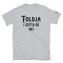Toldja - I Gotta Be Me T-Shirt
