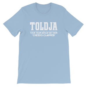 Toldja-Your team would get dem cheeks clapped T-Shirt