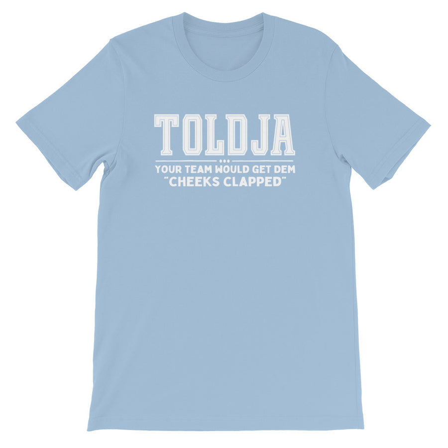 Toldja-Your team would get dem cheeks clapped T-Shirt
