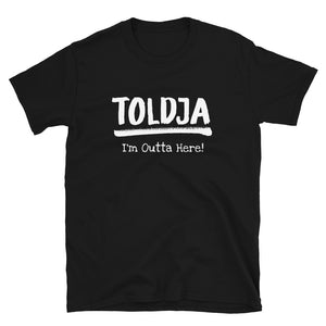 Men Toldja I'm Outta Here T-Shirt