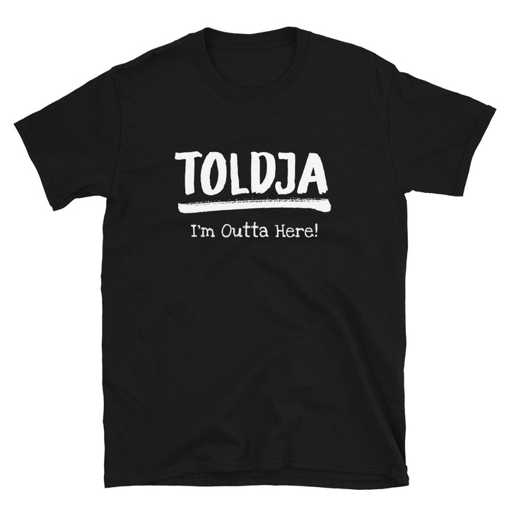 Men Toldja I'm Outta Here T-Shirt