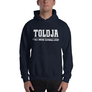 Toldja Y'all Were Gonna Lose Hoodie