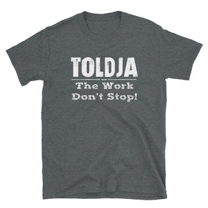 Toldja - The Work Don't Stop T-Shirt