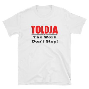 Toldja-The Work Don't Stop - T-Shirt