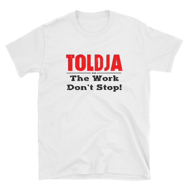 Toldja-The Work Don't Stop - T-Shirt