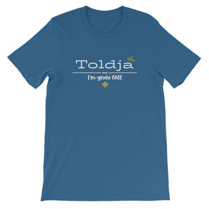 Toldja I'm Grate-Fall T-Shirt