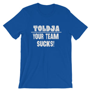 Toldja - Your Team Sucks!  T-Shirt