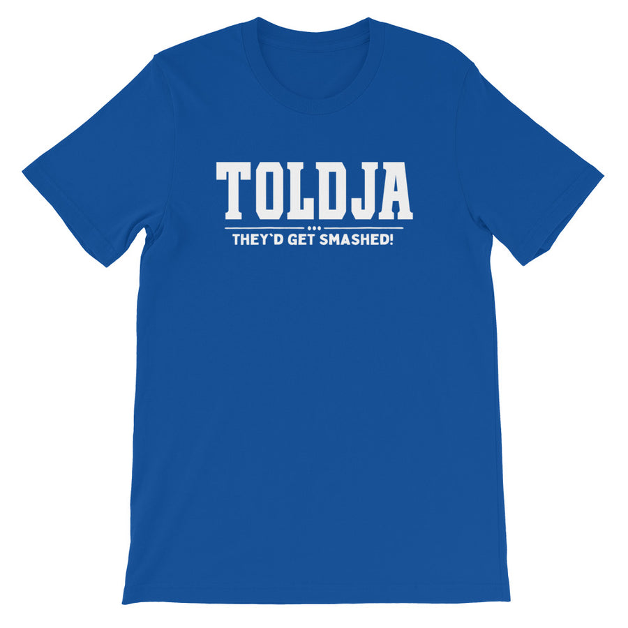 Toldja They'd Get Smashed T-Shirt