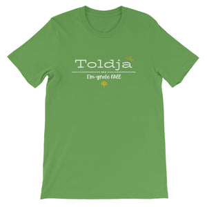 Toldja I'm Grate-Fall T-Shirt