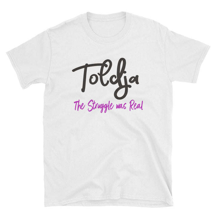 Toldja-The Struggle Was Real T-Shirt