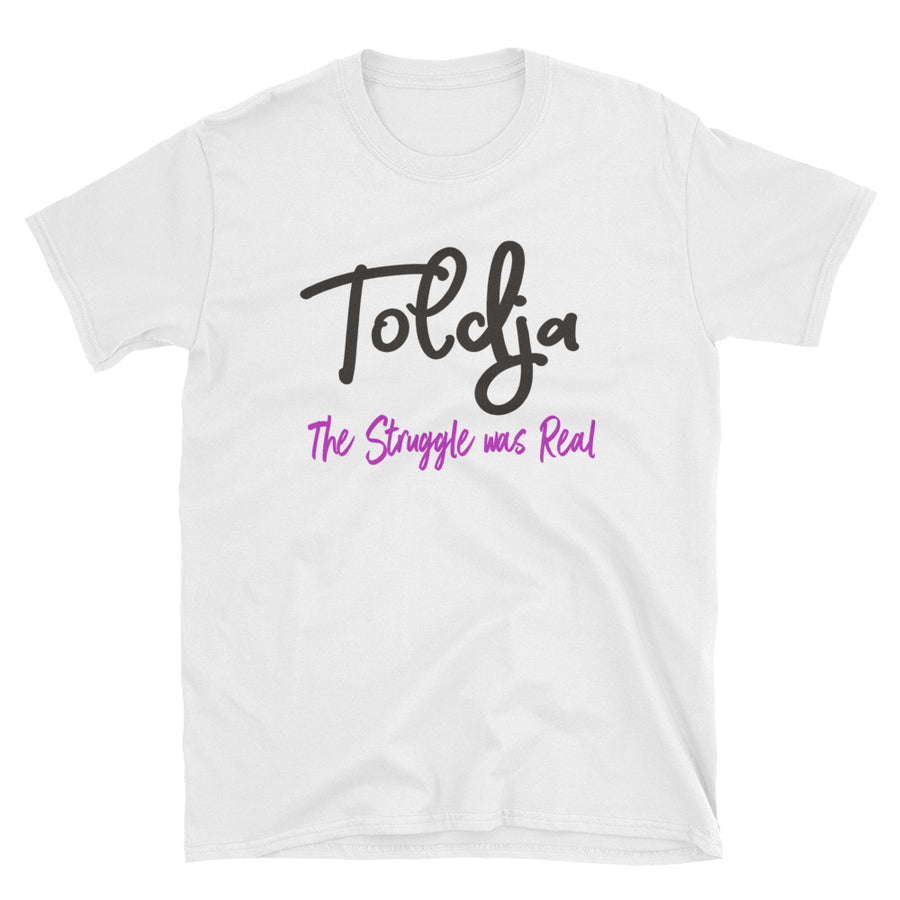 Toldja-The Struggle Was Real T-Shirt