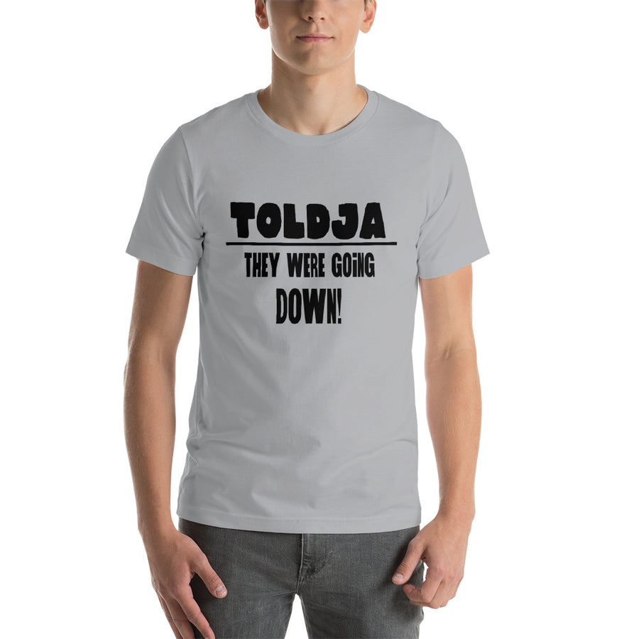 Toldja They were Going Down T-Shirt