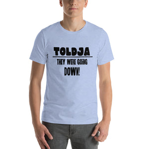 Toldja They were Going Down T-Shirt