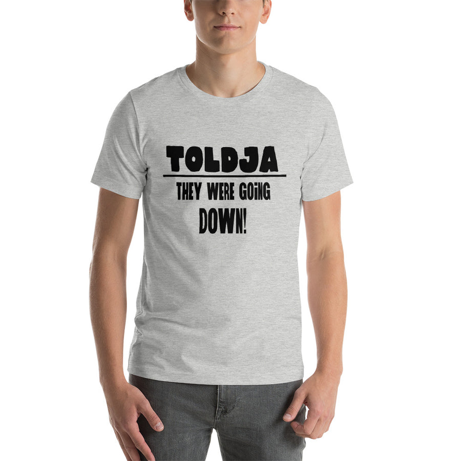 Toldja They were Going Down T-Shirt