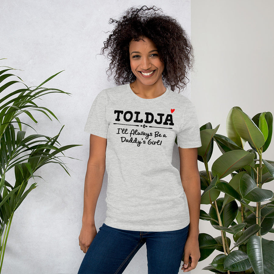 Toldja I'll Always Be a Daddy's Girl T-Shirt