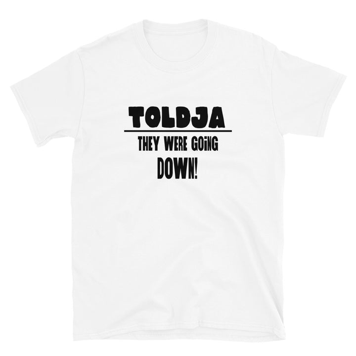 Toldja They were going down T-Shirt - Ladies
