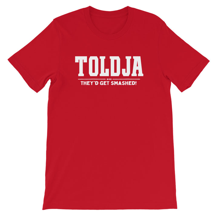 Toldja They'd Get Smashed T-Shirt