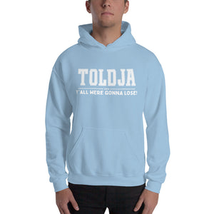 Toldja Y'all Were Gonna Lose Hoodie