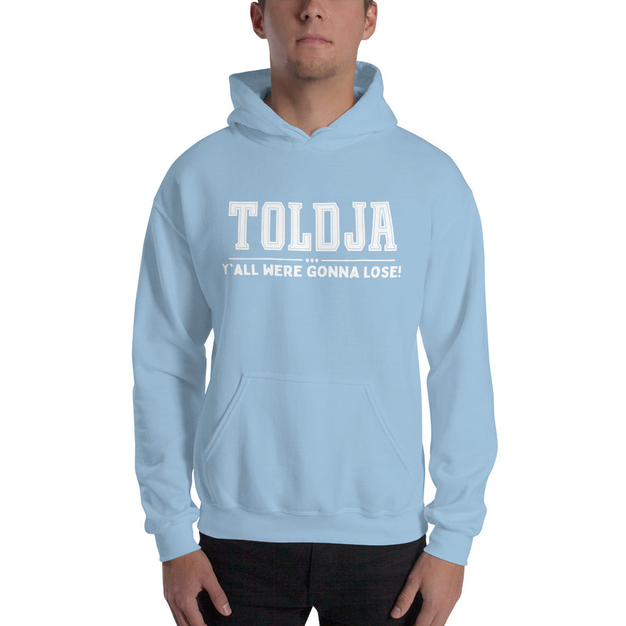 Toldja Y'all Were Gonna Lose Hoodie