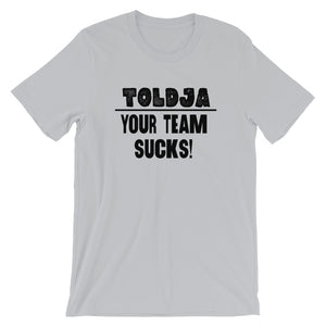 Toldja - Your Team Sucks! T-Shirt