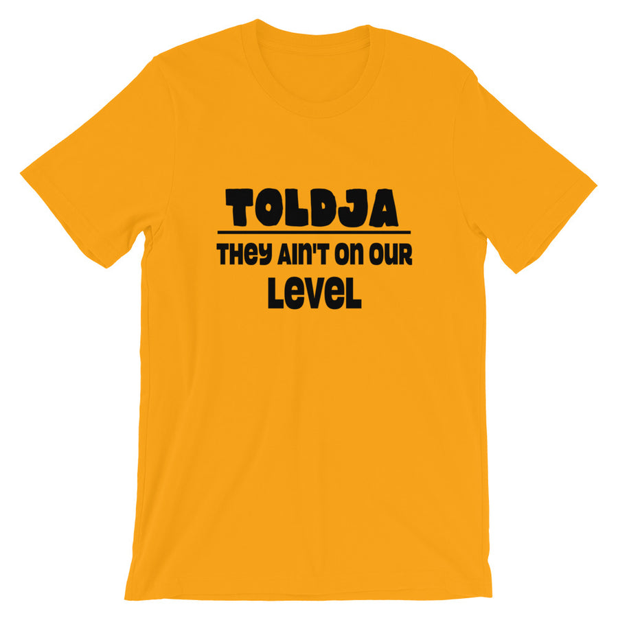 Toldja They aint on our level T-Shirt