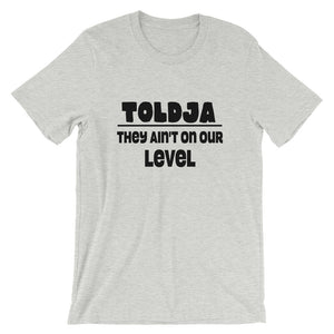 Toldja They aint on our level T-Shirt