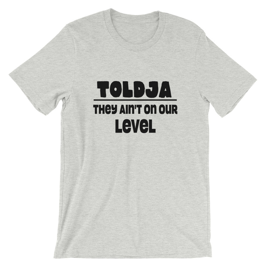 Toldja They aint on our level T-Shirt