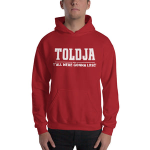 Toldja Y'all Were Gonna Lose Hoodie