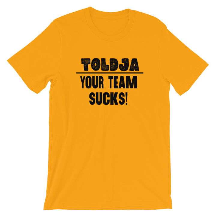 Toldja - Your Team Sucks! T-Shirt