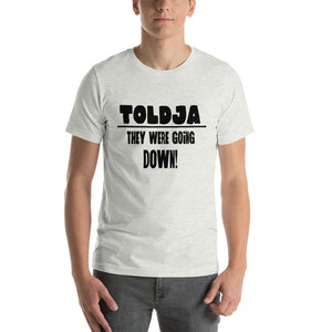 Toldja They were Going Down T-Shirt