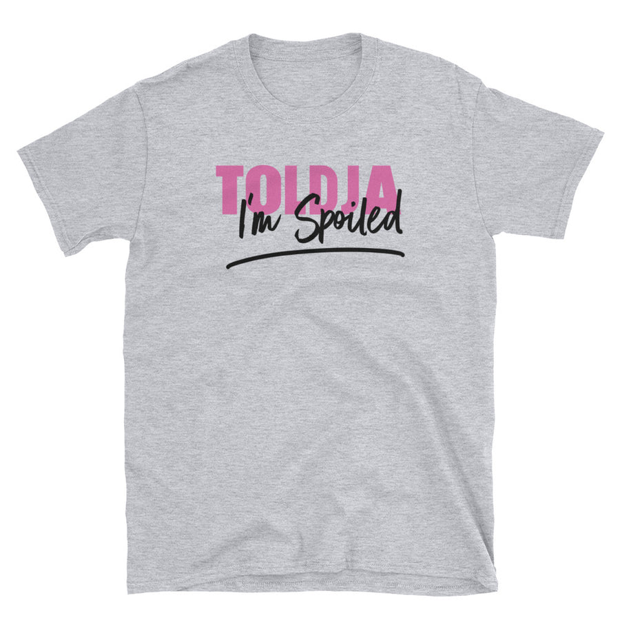 Toldja I was Spoiled - T-Shirt