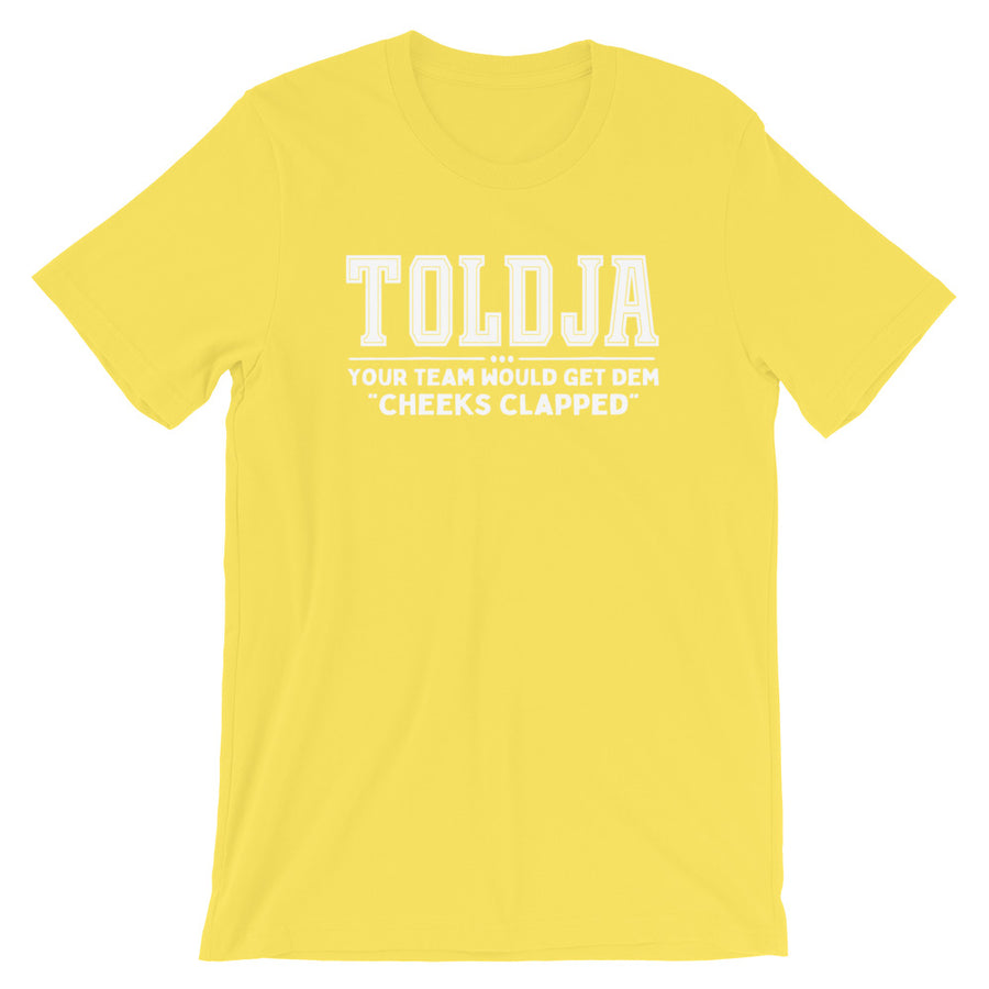 Toldja-Your team would get dem Cheeks Clapped T-Shirt
