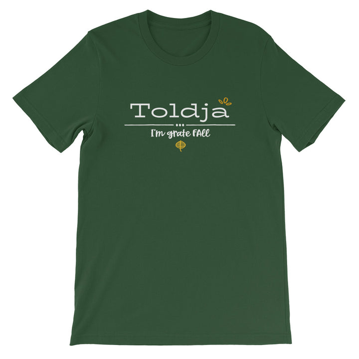 Toldja I'm Grate-Fall T-Shirt