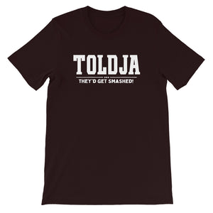 Toldja They'd Get Smashed T-Shirt