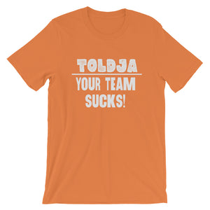 Toldja - Your Team Sucks!  T-Shirt