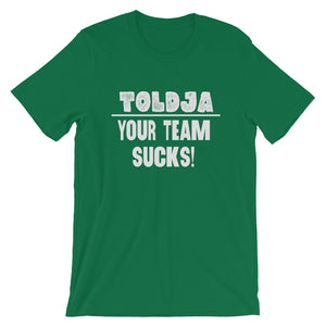 Toldja - Your Team Sucks!  T-Shirt