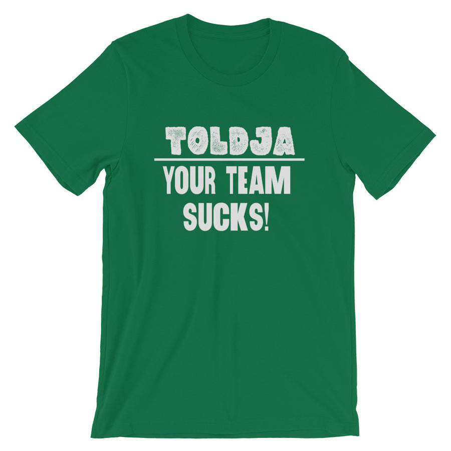 Toldja - Your Team Sucks!  T-Shirt
