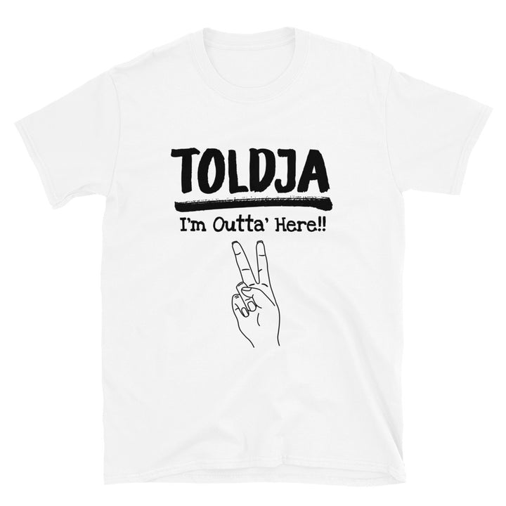 Women- Toldja I'm Outta Here - Peace T-Shirt