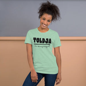 Toldja I'm always Right -T-Shirt (Bold-blk)