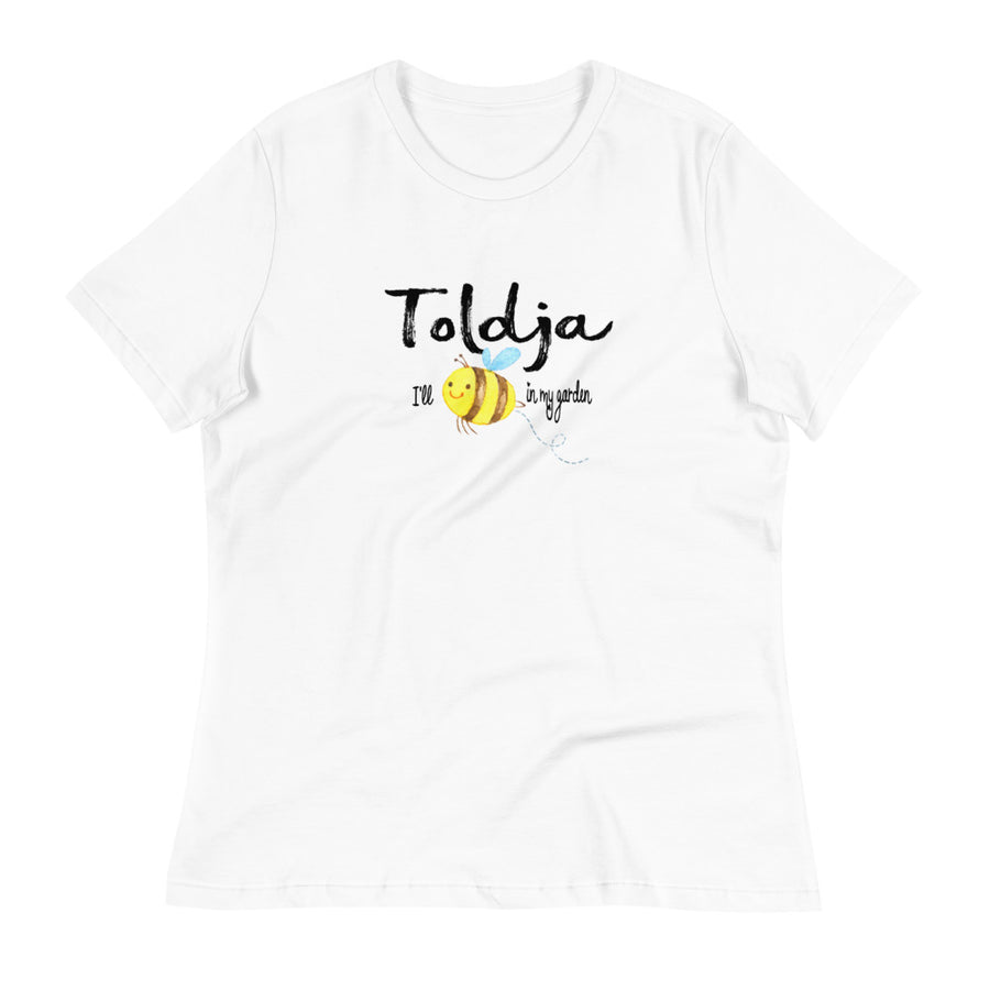 Toldja I'll Bee in my Garden T-Shirt