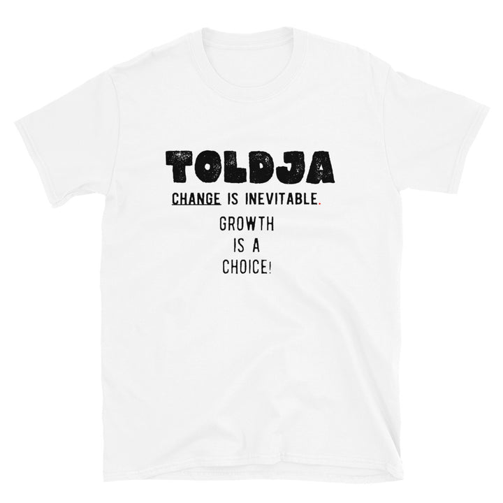 Toldja - Change is inevitable. Growth is a choice T-Shirt