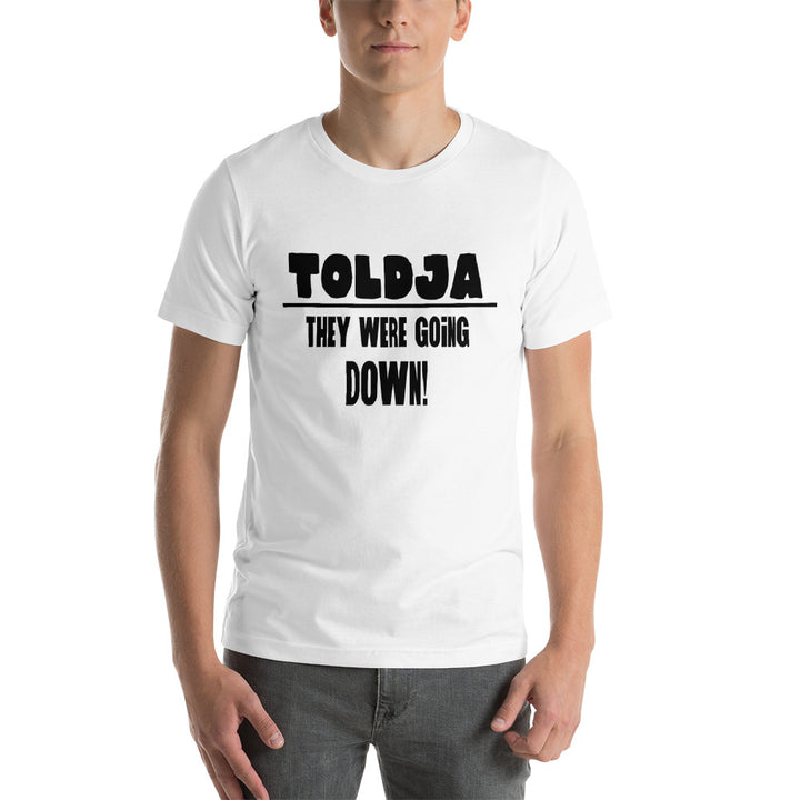 Toldja They were Going Down T-Shirt