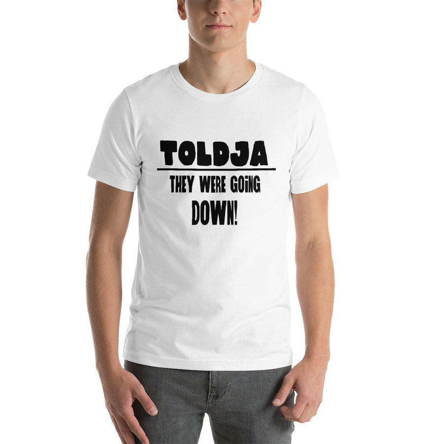 Toldja They were Going Down T-Shirt
